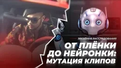 От плёнки до нейронки: мутация клипов | Звёздное расследование От плёнки до нейронки: мутация клипов | Звёздное расследование