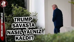 Avrupa'dan Trump'a rest! Trump savaşta nasıl yalnız kaldı? | A Haber