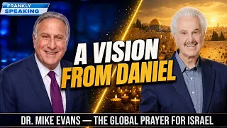 A Vision from Daniel — Dr. Mike Evans on the Global Prayer for Israel | Frankly Speaking Pt 2