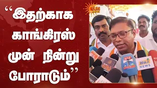 “இதற்காக காங்கிரஸ் முன் நின்று போராடும்” | Sasikanth | Congress | Sun News