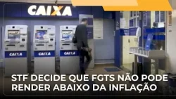 JJ – Ministros do STF decidem que FGTS não pode ter rendimento abaixo da inflação