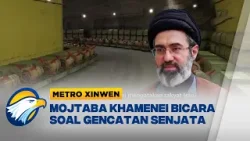 Metro Xinwen - Mojtaba Khamenei Bicara soal Gencatan Senjata Metro Xinwen - Mojtaba Khamenei Bicara soal Gencatan Senjata