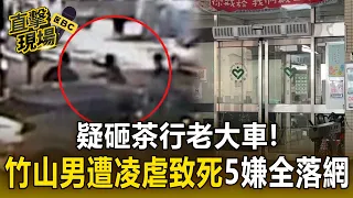 疑砸茶行老大車！竹山男遭凌虐致死 5嫌全落網【直擊現場】