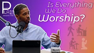 Is Everything We Do Worship? | Make It Plain