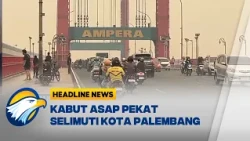 [HEADLINE NEWS 08/10] Miris! Kabut Asap Kathutla di Palembang Makin Pekat