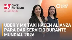 Once Noticias a las Seis - Uber y MX Taxi hacen alianza para dar servicio durante Mundial (25/03/26) Once Noticias a las Seis - Uber y MX Taxi hacen alianza para dar servicio durante Mundial (25/03/26)