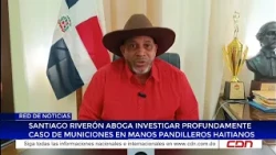 Santiago Riverón aboga investigar profundamente caso de municiones en manos de pandilleros haitianos
