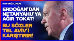 BU SÖZLER TEL AVİV'İ KARIŞTIRIR! Cumhurbaşkanı Erdoğan'dan İsrail'e Zehir Zemberek Sözler!