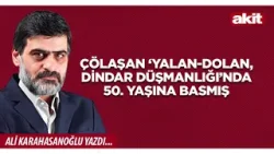 Yeni Akit - Ali Karahasanoğlu: Çölaşan ‘yalan-dolan, dindar düşmanlığı’nda 50. yaşına basmış