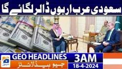 Geo News Headlines 3 AM | Saudi Arabia will invest billions of dollars | 18th April 2024