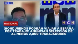¡Hondureños podrán viajar a España por trabajo! Anuncian selección de al menos 2,000 trabajadores