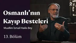 Osmanlı'nın Kayıp Besteleri | Muallim İsmail Hakkı Bey | 13. Bölüm