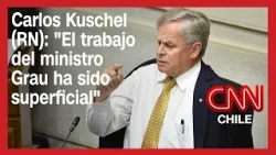 Carlos Kuschel (RN): "El trabajo del ministro Grau ha sido displicente y superficial"