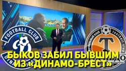 БЫКОВ ЗАБИЛ БЫВШИМ ИЗ «ДИНАМО-БРЕСТ»