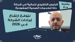 الرئيس التنفيذي للمالية في شركة دله للخدمات الصحية السعودية: نتوقع ارتفاع إيرادات الشركة في 2026