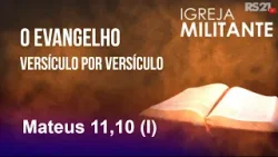 O evangelho versículo por versículo - Mateus 11,10 (I) - Igreja Militante - 03/03/2025