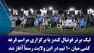 لیگ برتر فوتبال کندز با برگزاری مراسم قرعه‌کشی میان ۱۰ تیم در این ولایت رسماً آغاز شد