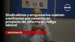 Sindicalistas y empresarios vuelven a enfrentar por cesantía en proyecto de código laboral