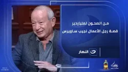 من الصحون لملياردير.. قصة رجل الأعمال نجيب ساويرس