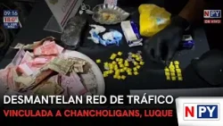 Desmantelan red de tráfico vinculada a Chancholigans, Luque