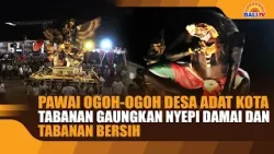 PAWAI OGOH-OGOH DESA ADAT KOTA TABANAN GAUNGKAN NYEPI DAMAI DAN TABANAN BERSIH