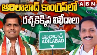 ఆదిలాబాద్ కాంగ్రెస్ లో రచ్చకెక్కిన విభేదాలు | Adilabad Congress Internal Rift | ABN Telugu