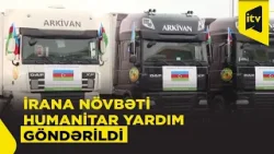 Azərbaycandan İrana növbəti humanitar yardım yola salındı