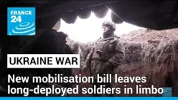 Ukraine mobilisation bill leaves long-serving soldiers in limbo • FRANCE 24 English