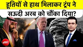 Syed Suhail | Houthi vs Saudi Arabia:हूतियों से हाथ मिलाकर Trump ने सऊदी अरब को चौंका दिया? Top News