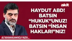 Yeni Akit - Ali Karahasanoğlu: Batsın “hukuk”unuz! Batsın “insan hakları”nız!