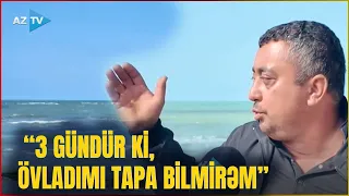 Dənizdə batan gəncin atası fəryad etdi: “3 gündür ki...” - Özləri yoxdur, əşyaları sahildə qalıb...