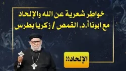 خواطر شعرية عن الله والإلحاد  مع ابونا أ.د. القمص / زكريا بطرس