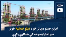 ایران چمتو دی تر څو د تېلو تصفیه خونو د پراختیا په برخه کې همکاري وکړي