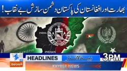 India and Afghanistan's anti Pakistan conspiracy exposed!  | Headlines3 PM | Khyber News