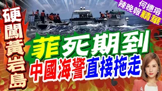 菲闖黃岩島死期!中國海警黃岩島演練拖離侵權船隻 加強維權管控 | 菲死期到 中國海警直接拖走 | 介文汲.張延廷.黃敬平深度剖析?【何橞瑢辣晚報】精華版@中天新聞CtiNews