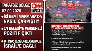 İki gemi Marmara'da nasıl çarpıştı? | 171 belediye personeli pozitif - Tarafsız Bölge 02.09.2026