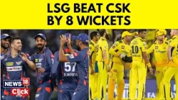 IPL 2024 | Lucknow Super Giants Beat Chennai Super Kings By 8 Wickets | LSG vs CSK | News18 | N18V