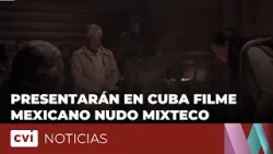 Presentarán en Cuba filme mexicano nudo mixteco