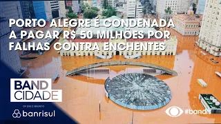 Porto Alegre ordered to pay R$ 50 million for flood protection failures