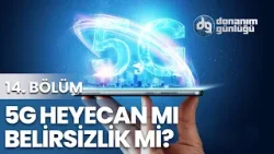 5G İçin Şu An Heyecan Mı Yoksa Belirsizlik Mi Ağır Basıyor? | Donanım Günlüğü - 14. Bölüm