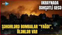 Rusiya ordusundan NÖVBƏTİ GENİŞMİQYASLI ZƏRBƏLƏR: Ukrayna şəhərləri yerləyeksan oldu, ölənlər var