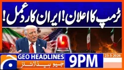 War - Trump's Statement! Iran's Reaction | Headlines Geo News 9PM (23 March 2026)