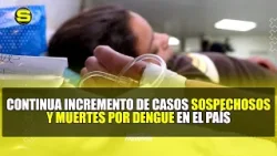 CONTINUA INCREMENTO DE CASOS SOSPECHOSOS Y MUERTES POR DENGUE EN EL PAÍS