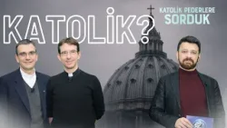 Katolik Olmak Nedir? | Katolik Kilisesinin Kimliği | Katolik Pederlere Sorduk