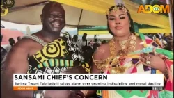 Sansami Chief's Concern: Barima Twum Tabrade II raises an alarm over growing indiscipline and moral. Sansami Chief's Concern: Barima Twum Tabrade II raises an alarm over growing indiscipline and moral.
