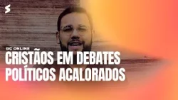 Cristãos em debates políticos acalorados | GC ONLINE