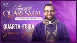 Quarta-feira da Semana Santa - Itinerário Quaresmal