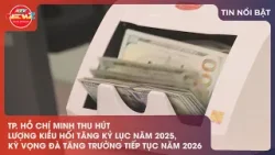 TP. HỒ CHÍ MINH THU HÚT LƯỢNG KIỀU HỐI TĂNG KỶ LỤC NĂM 2025, KỲ VỌNG ĐÀ TĂNG TRƯỞNG TRONG NĂM 2026