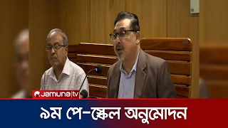 মন্ত্রিসভায় ৯ম পে-স্কেল অনুমোদন; চলতি বছরের জুলাই থেকে কার্যকর | Pay Scale | Jamuna TV