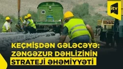 Zəngəzur dəhlizi: tarixi yollar yeni nəqliyyat bağlantısına çevrilir